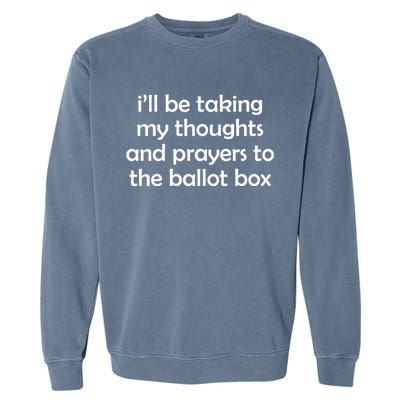 Ill Be Taking My Thoughts And Prayers To The Ballot Box Garment-Dyed Sweatshirt