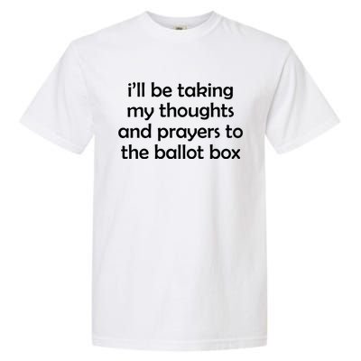 Ill Be Taking My Thoughts And Prayers To The Ballot Box Garment-Dyed Heavyweight T-Shirt