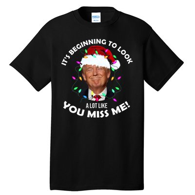 It's Beginning To Look A Lot Like You Miss Me Trump Christmas Tall T-Shirt