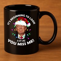 It's Beginning To Look A Lot Like You Miss Me Trump Christmas 11oz C Handle Ceramic Mug