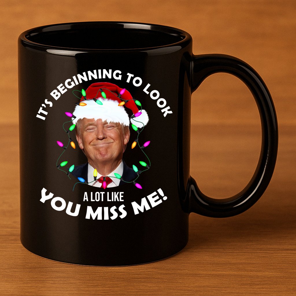 It's Beginning To Look A Lot Like You Miss Me Trump Christmas 11oz C Handle Ceramic Mug