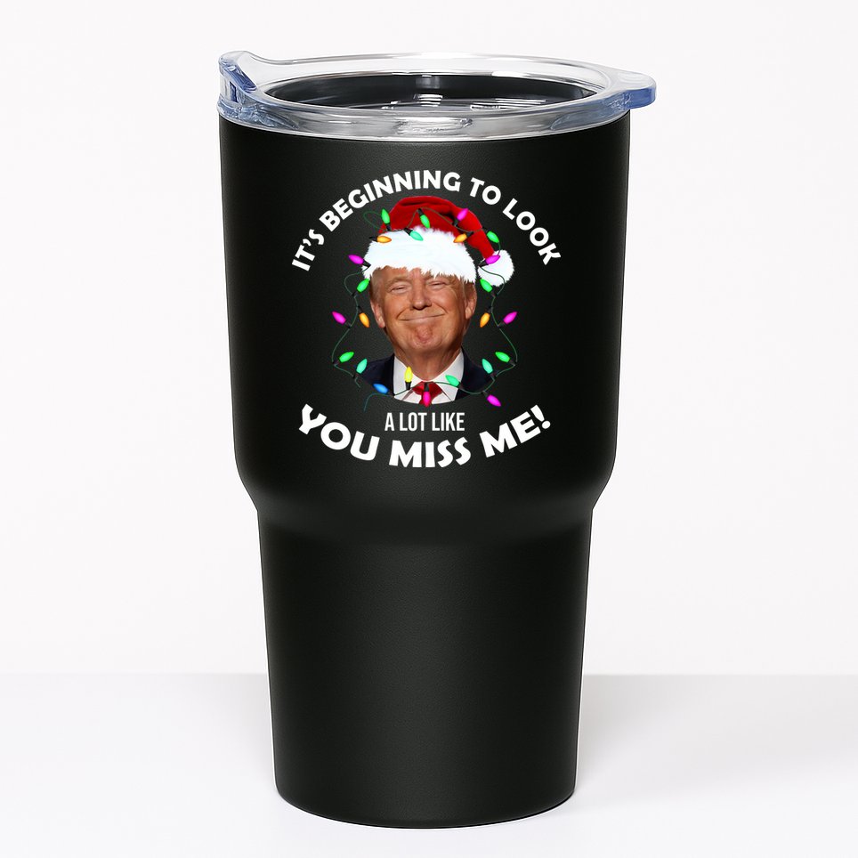 It's Beginning To Look A Lot Like You Miss Me Trump Christmas Tumbler