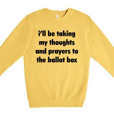 I’ll Be Taking My Thoughts And Prayers To The Ballot Box Premium Crewneck Sweatshirt