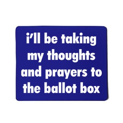 I’ll Be Taking My Thoughts And Prayers To The Ballot Box Mousepad