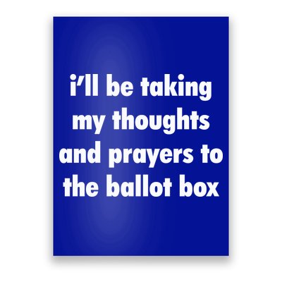 I’ll Be Taking My Thoughts And Prayers To The Ballot Box Poster