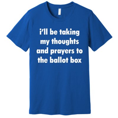 I’ll Be Taking My Thoughts And Prayers To The Ballot Box Premium T-Shirt