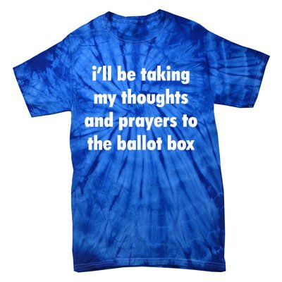 I’ll Be Taking My Thoughts And Prayers To The Ballot Box Tie-Dye T-Shirt