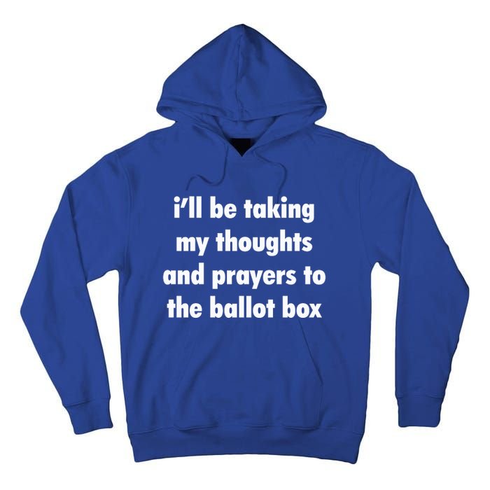 I’ll Be Taking My Thoughts And Prayers To The Ballot Box Tall Hoodie