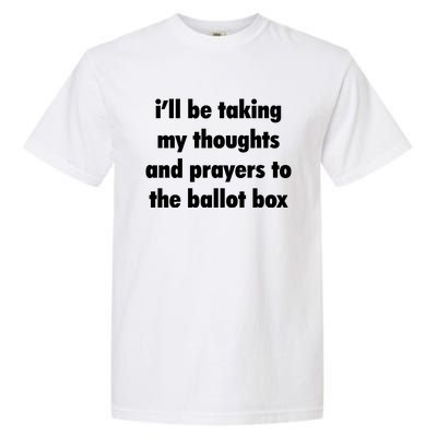 I’ll Be Taking My Thoughts And Prayers To The Ballot Box Garment-Dyed Heavyweight T-Shirt