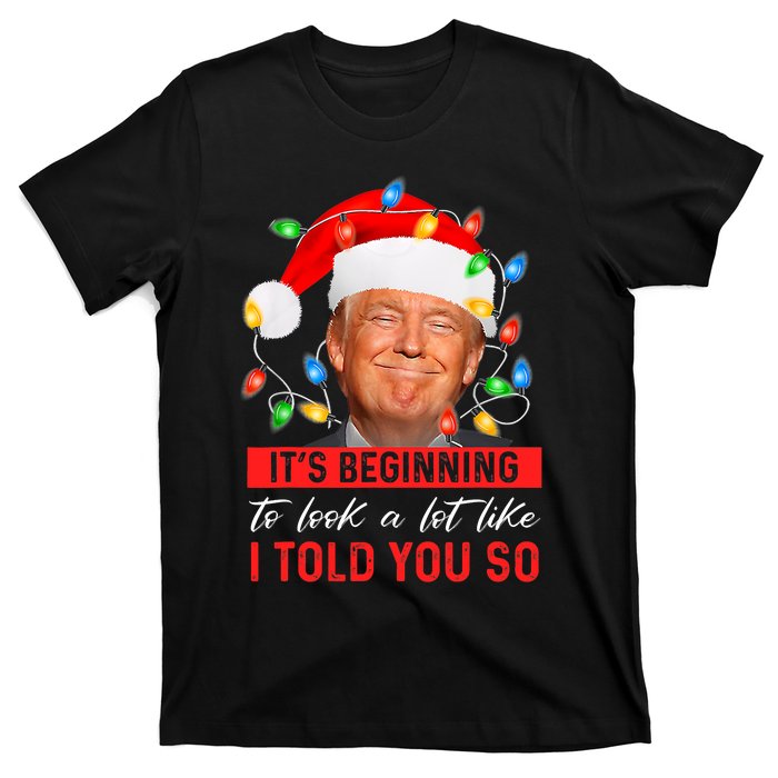 It's Beginning To Look A Lot Like I Told You So Trump Xmas Christmas T-Shirt