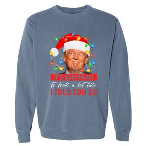 It's Beginning To Look A Lot Like I Told You So Trump Xmas Christmas Garment-Dyed Sweatshirt