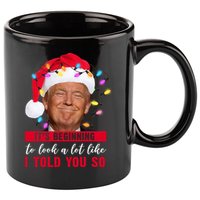It's Beginning To Look A Lot Like I Told You So Funny Donald Trump Christmas 11oz C Handle Ceramic Mug