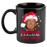 It's Beginning To Look A Lot Like I Told You So Funny Donald Trump Christmas 11oz C Handle Ceramic Mug
