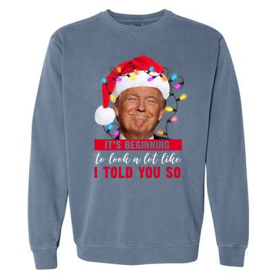 It's Beginning To Look A Lot Like I Told You So Funny Donald Trump Christmas Garment-Dyed Sweatshirt