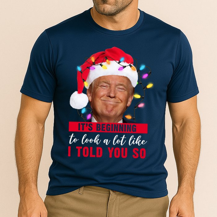 It's Beginning To Look A Lot Like I Told You So Funny Donald Trump Christmas Cooling Performance Crew T-Shirt