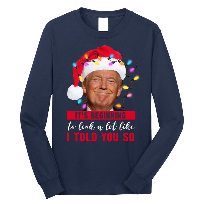 It's Beginning To Look A Lot Like I Told You So Funny Donald Trump Christmas Long Sleeve Shirt