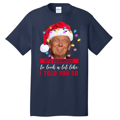 It's Beginning To Look A Lot Like I Told You So Funny Donald Trump Christmas Tall T-Shirt