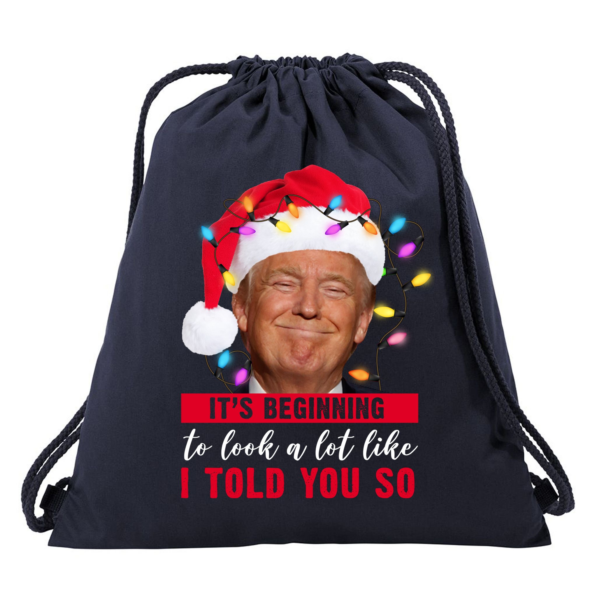 It's Beginning To Look A Lot Like I Told You So Funny Donald Trump Christmas Drawstring Bag