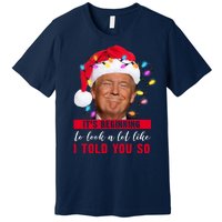 It's Beginning To Look A Lot Like I Told You So Funny Donald Trump Christmas Premium T-Shirt