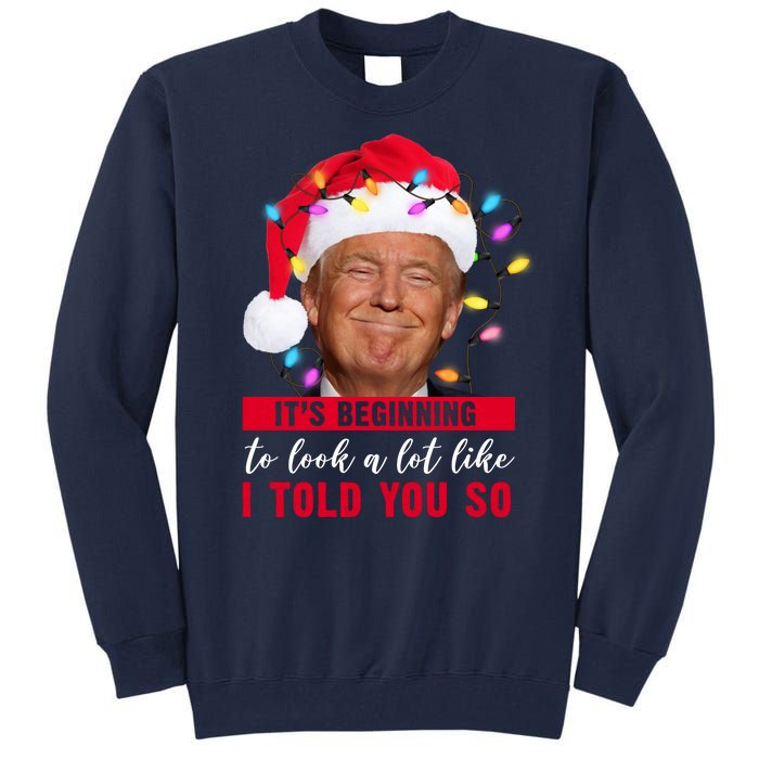 It's Beginning To Look A Lot Like I Told You So Funny Donald Trump Christmas Tall Sweatshirt