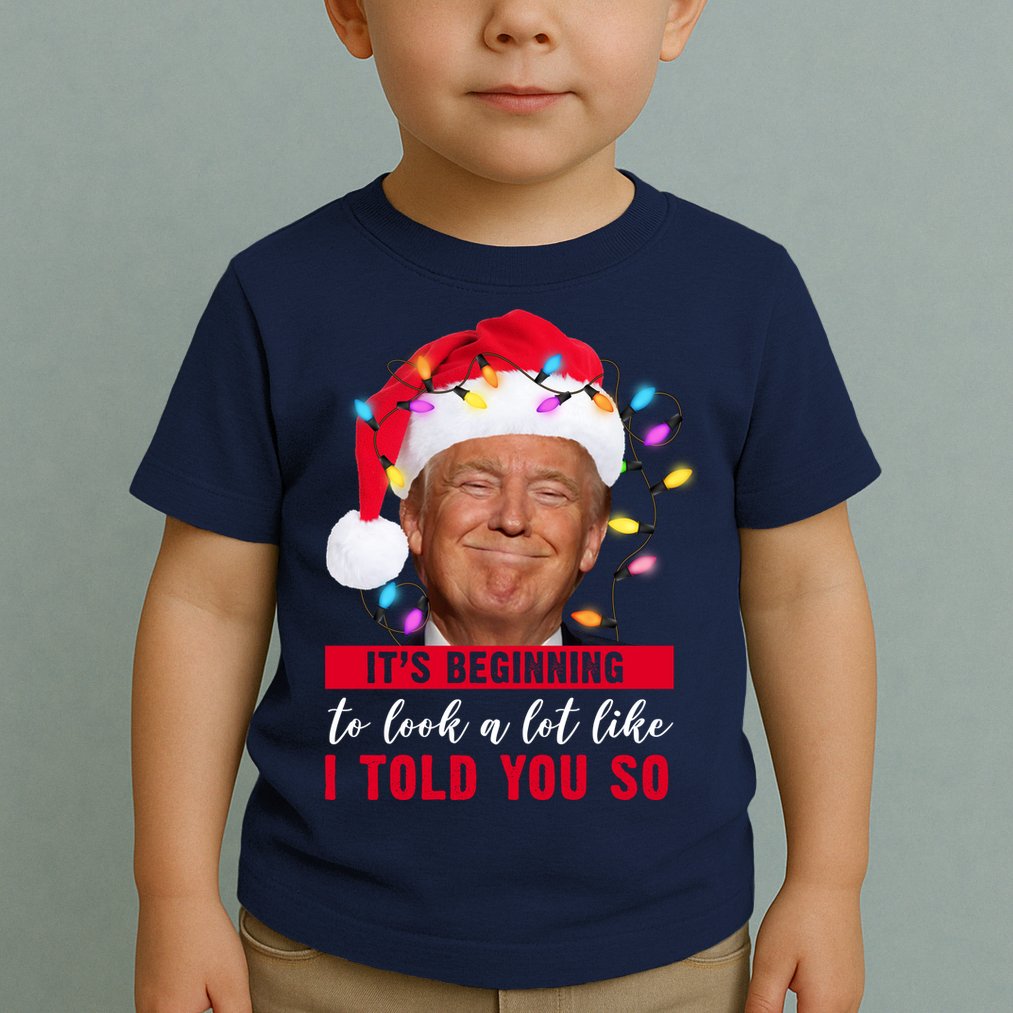 It's Beginning To Look A Lot Like I Told You So Funny Donald Trump Christmas Toddler T-Shirt