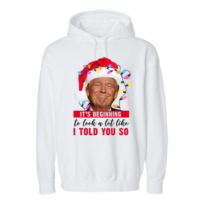 It's Beginning To Look A Lot Like I Told You So Funny Donald Trump Christmas Garment-Dyed Fleece Hoodie