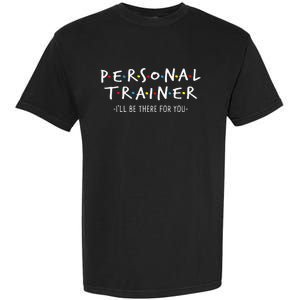 ILl Be There For You Personal Fitness Trainer Gym Workout Garment-Dyed Heavyweight T-Shirt