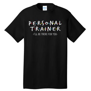 ILl Be There For You Personal Fitness Trainer Gym Workout Tall T-Shirt