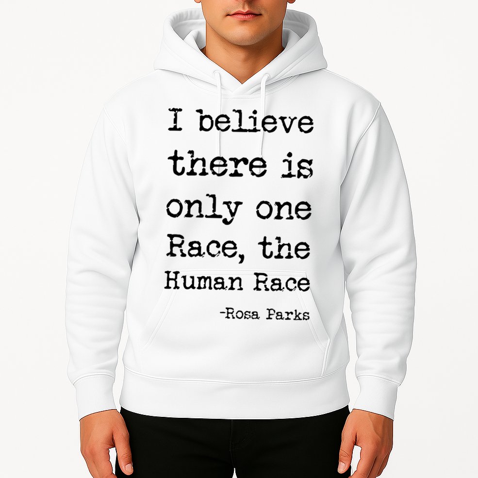 I Believe There Is Only One Race, The Human Race Hoodie