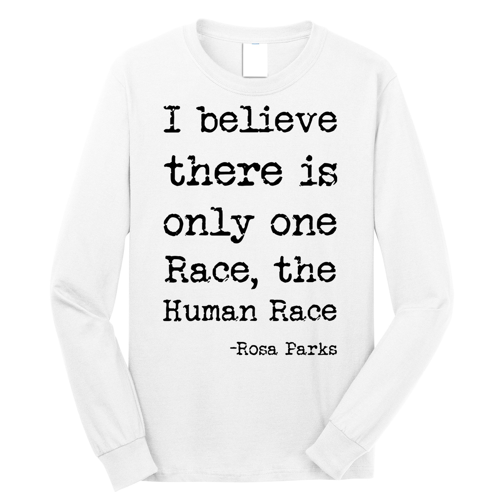 I Believe There Is Only One Race, The Human Race Long Sleeve Shirt