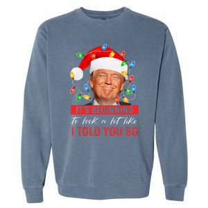 It's Beginning To Look A Lot Like I Told You So Trump Xmas  Garment-Dyed Sweatshirt