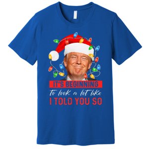 It's Beginning To Look A Lot Like I Told You So Trump Xmas  Premium T-Shirt