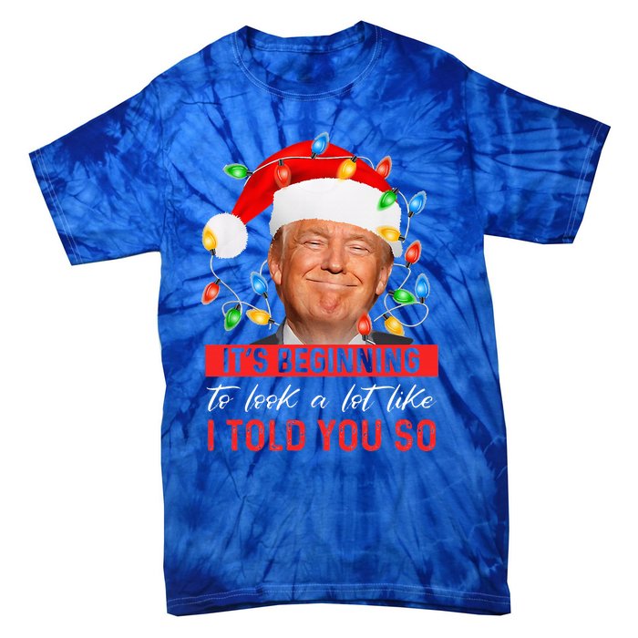 It's Beginning To Look A Lot Like I Told You So Trump Xmas  Tie-Dye T-Shirt