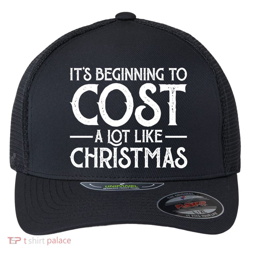 It's Beginning To Cost A Lot Like Christmas Funny Flexfit Unipanel Trucker Cap