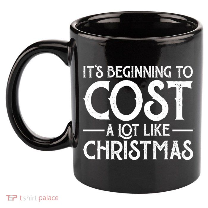 It's Beginning To Cost A Lot Like Christmas Funny 11oz C Handle Ceramic Mug