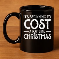 It's Beginning To Cost A Lot Like Christmas Funny 11oz C Handle Ceramic Mug
