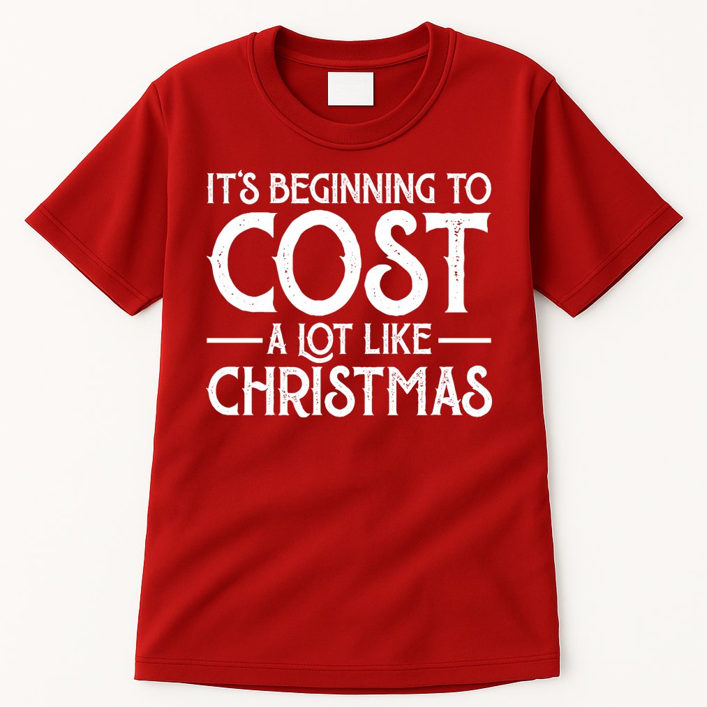It's Beginning To Cost A Lot Like Christmas Funny Tall T-Shirt