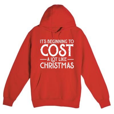 It's Beginning To Cost A Lot Like Christmas Funny Premium Pullover Hoodie