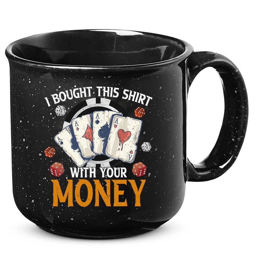 I Bought This Shirt With Your Money Casino Funny Poker 15oz Campfire Ceramic Mug