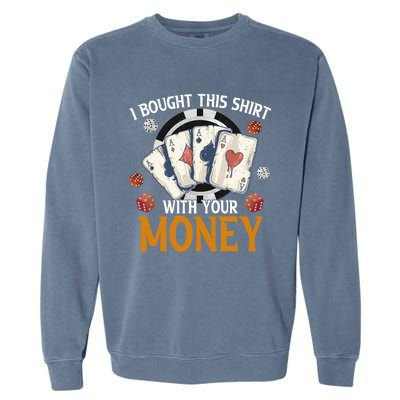 I Bought This Shirt With Your Money Casino Funny Poker Garment-Dyed Sweatshirt