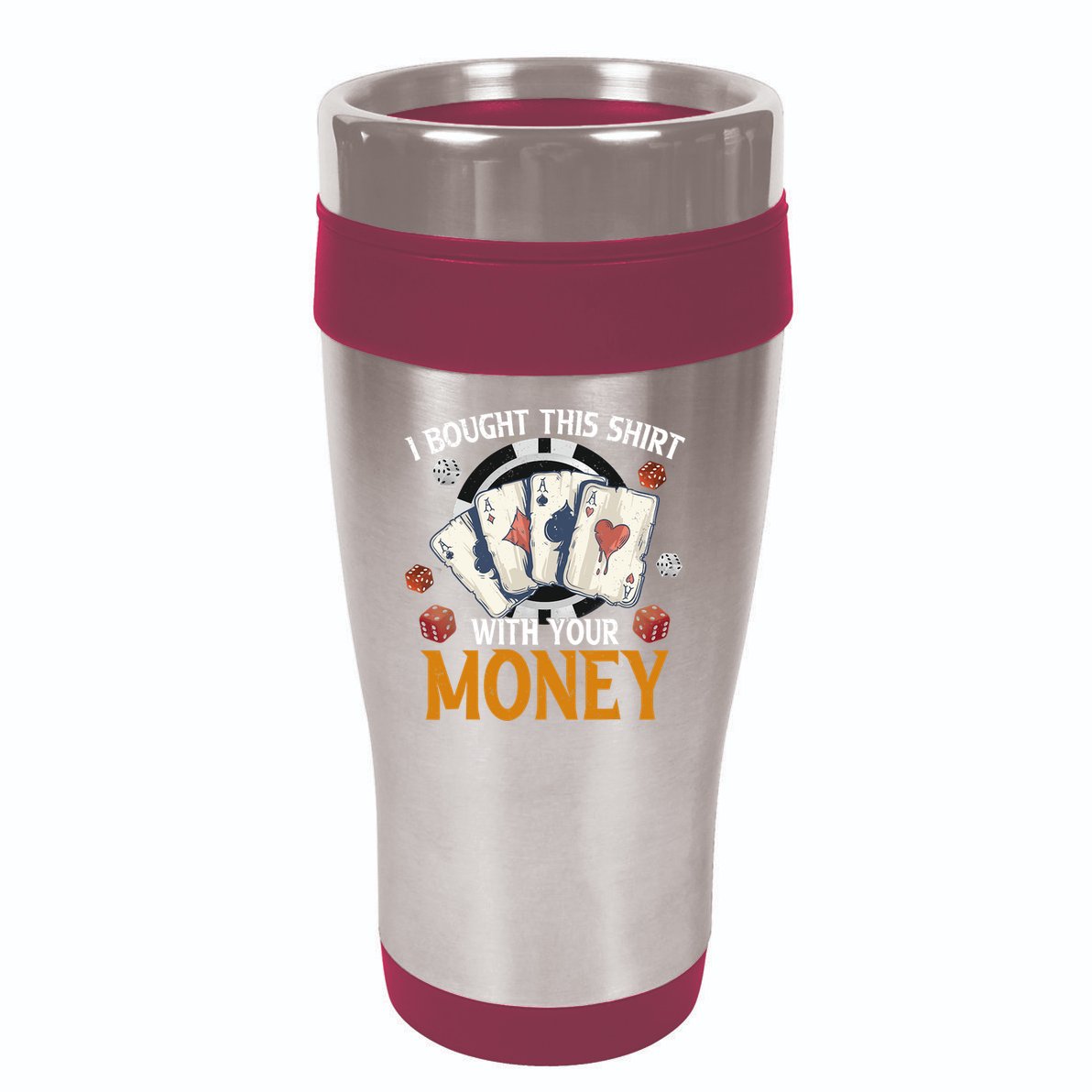 I Bought This Shirt With Your Money Casino Funny Poker 16oz Travel Tumbler