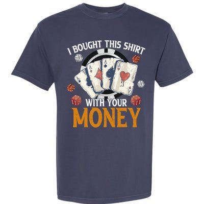 I Bought This Shirt With Your Money Casino Funny Poker Garment-Dyed Heavyweight T-Shirt