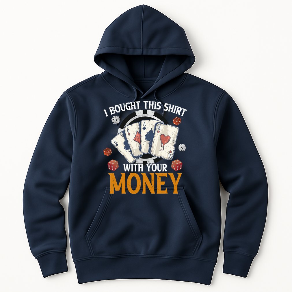 I Bought This Shirt With Your Money Casino Funny Poker Hoodie