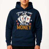 I Bought This Shirt With Your Money Casino Funny Poker Hoodie