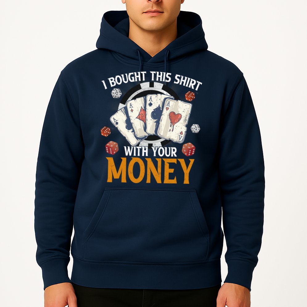 I Bought This Shirt With Your Money Casino Funny Poker Hoodie