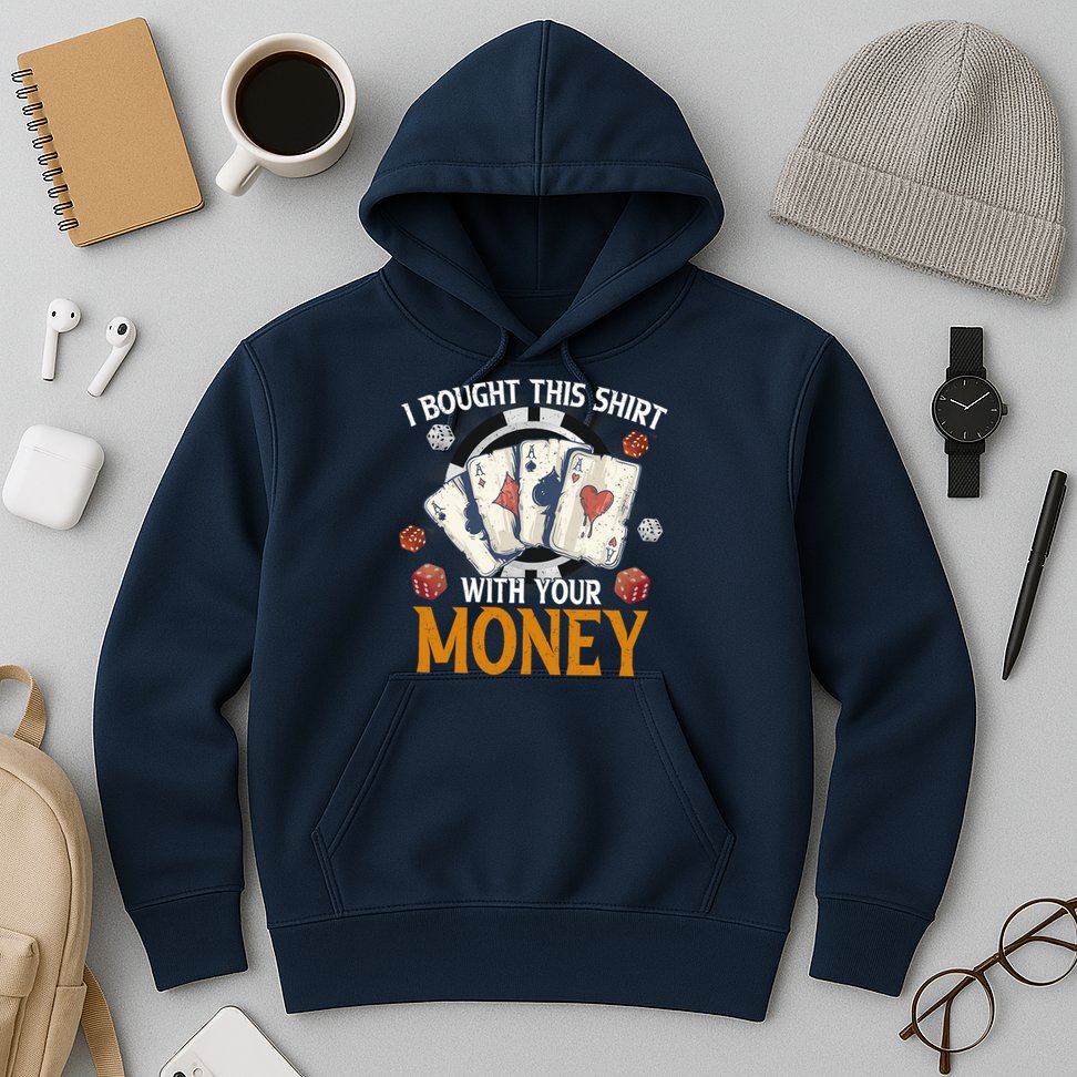 I Bought This Shirt With Your Money Casino Funny Poker Hoodie