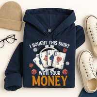 I Bought This Shirt With Your Money Casino Funny Poker Hoodie