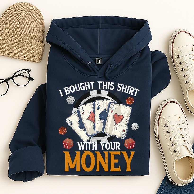 I Bought This Shirt With Your Money Casino Funny Poker Hoodie