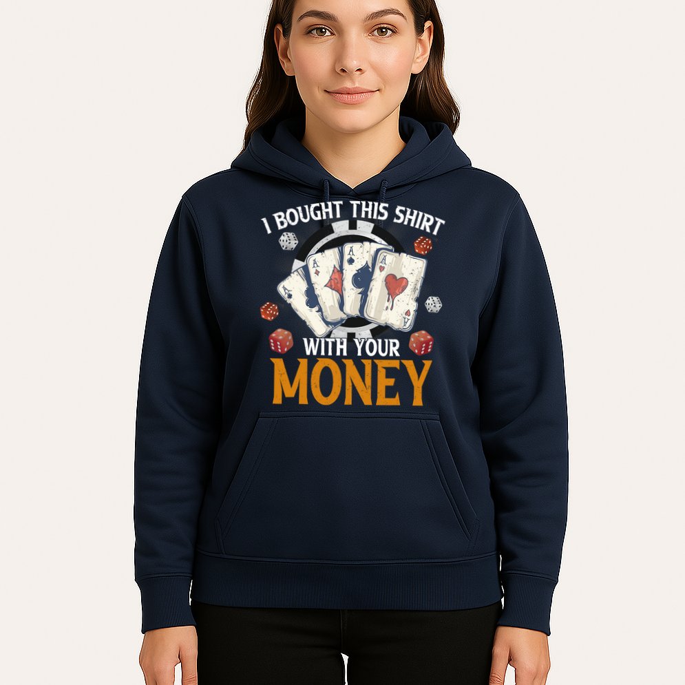 I Bought This Shirt With Your Money Casino Funny Poker Hoodie