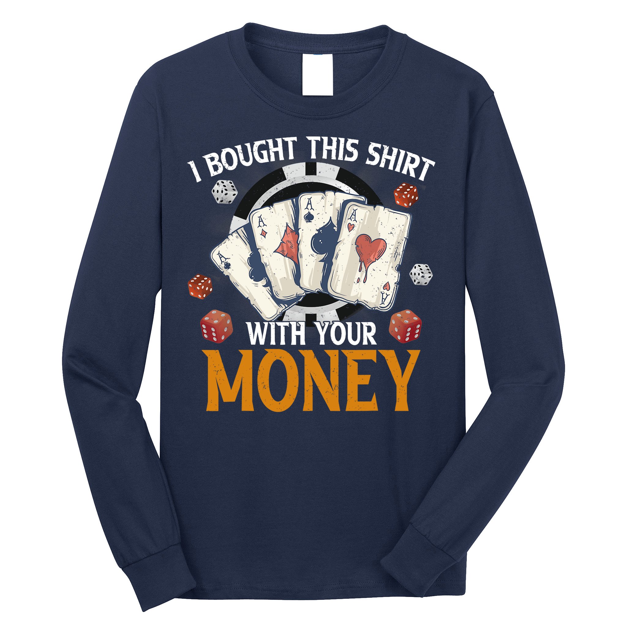 I Bought This Shirt With Your Money Casino Funny Poker Long Sleeve Shirt